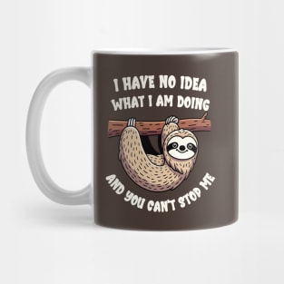 Sloth - I have no idea what I am doing and you can't stop me Mug